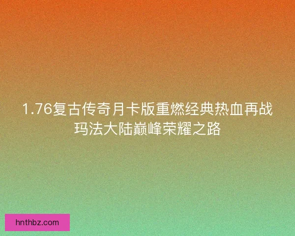 1.76复古传奇月卡版重燃经典热血再战玛法大陆巅峰荣耀之路